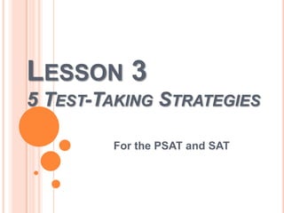 LESSON 3
5 TEST-TAKING STRATEGIES

        For the PSAT and SAT
 