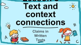 Lesson 3
Text and
context
connections
Claims in
Written
Texts
 