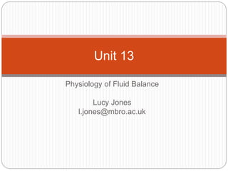 Physiology of Fluid Balance
Lucy Jones
l.jones@mbro.ac.uk
Unit 13
 