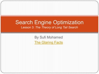 By Sufi Mohamed The Glaring Facts Search Engine OptimizationLesson 3: The Theory of Long Tail Search 