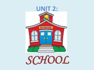 UNIT 2:
SCHOOL
 