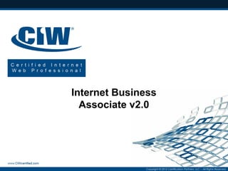Internet Business
Associate v2.0

Copyright © 2012 Certification Partners, LLC -- All Rights Reserved

 