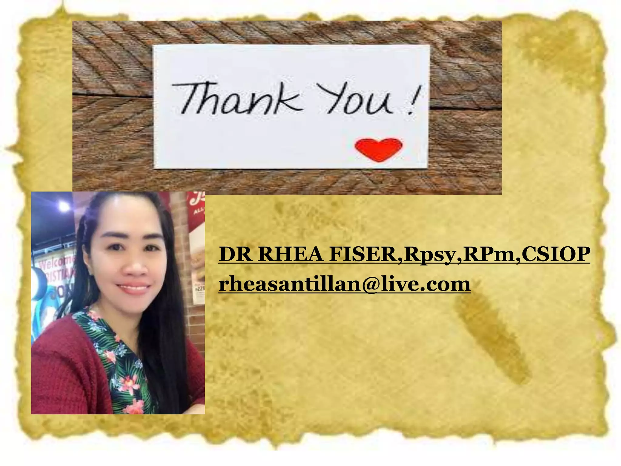 Thank You!
DR RHEA FISER,Rpsy,RPm,CSIOP
rheasantillan@live.com
 