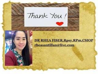 Thank You!
DR RHEA FISER,Rpsy,RPm,CSIOP
rheasantillan@live.com
 