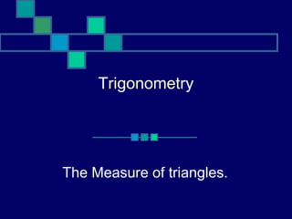 Trigonometry




The Measure of triangles.
 