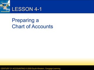 CENTURY 21 ACCOUNTING © 2009 South-Western, Cengage Learning
LESSON 4-1LESSON 4-1
Preparing a
Chart of Accounts
 