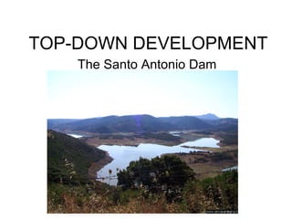 TOP-DOWN DEVELOPMENT The Santo Antonio Dam 
