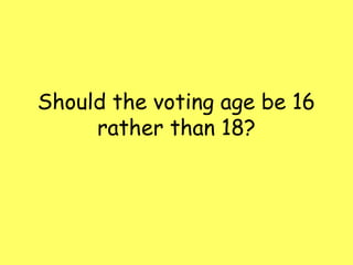 Should the voting age be 16
rather than 18?
 
