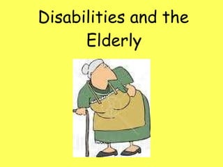 Disabilities and the  Elderly   