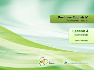 Lesson 4 Intermediate Mario Santiago   Business English IV Conditionals 1 and 2  