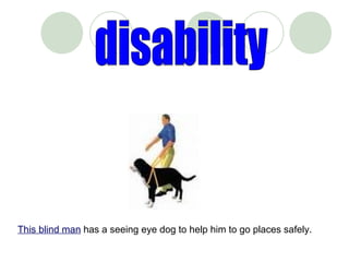 disability This blind man  has a seeing eye dog to help him to go places safely. 