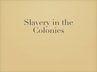 Slavery in the
  Colonies
 