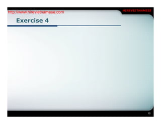 HIREVIETNAMESE
http://www.hirevietnamese.com

    Exercise 4




                                            13
 