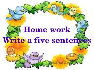 Home work
Write a five sentences

           
 