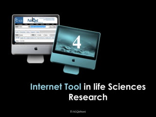 4

Internet Tool in life Sciences
          Research
          D.ALQahtani
 