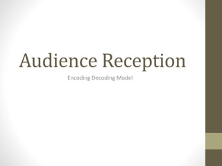 Audience Reception
Encoding Decoding Model
 