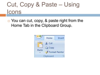 Cut, Copy & Paste – Using
Icons
 You can cut, copy, & paste right from the
Home Tab in the Clipboard Group.
 