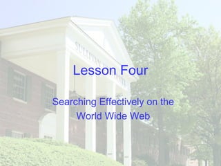 Lesson Four
Searching Effectively on the
World Wide Web
 