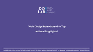 Web Design from Ground to Top
Andrea Barghigiani
Dolab School - LUISS ENLABS - la fabbrica delle startup - via Giolitti 34. Roma (Stazione Termini) 06 94429424 info@dolabschool.com dolabschool.com
 