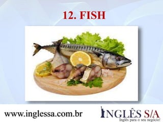 12. FISH
www.inglessa.com.br
 