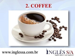 2. COFFEE
www.inglessa.com.br
 