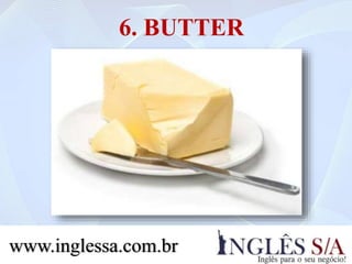 6. BUTTER
www.inglessa.com.br
 