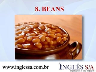 8. BEANS
www.inglessa.com.br
 