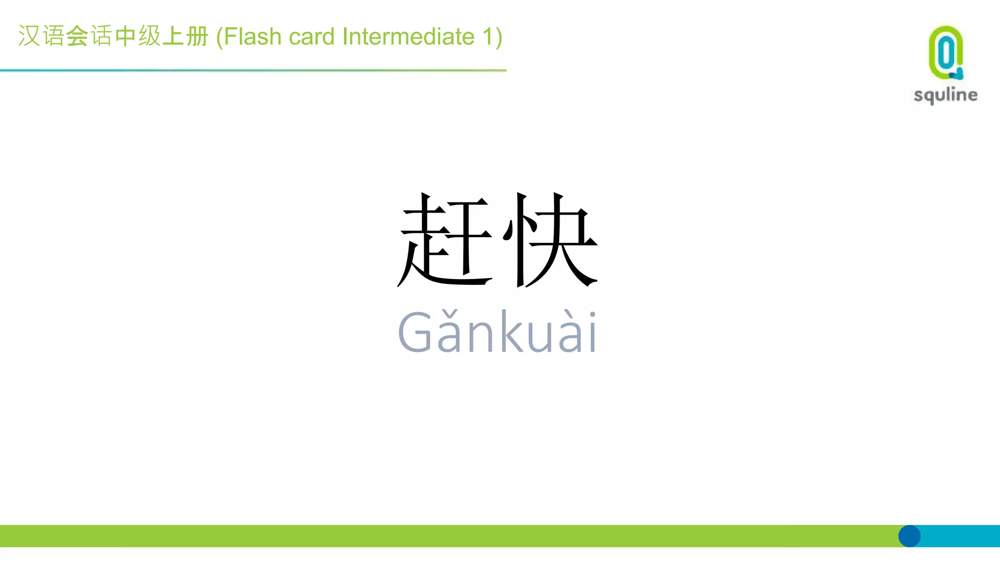 汉语会话中级上册 (Flash card Intermediate 1)
赶快
Gǎnkuài
 