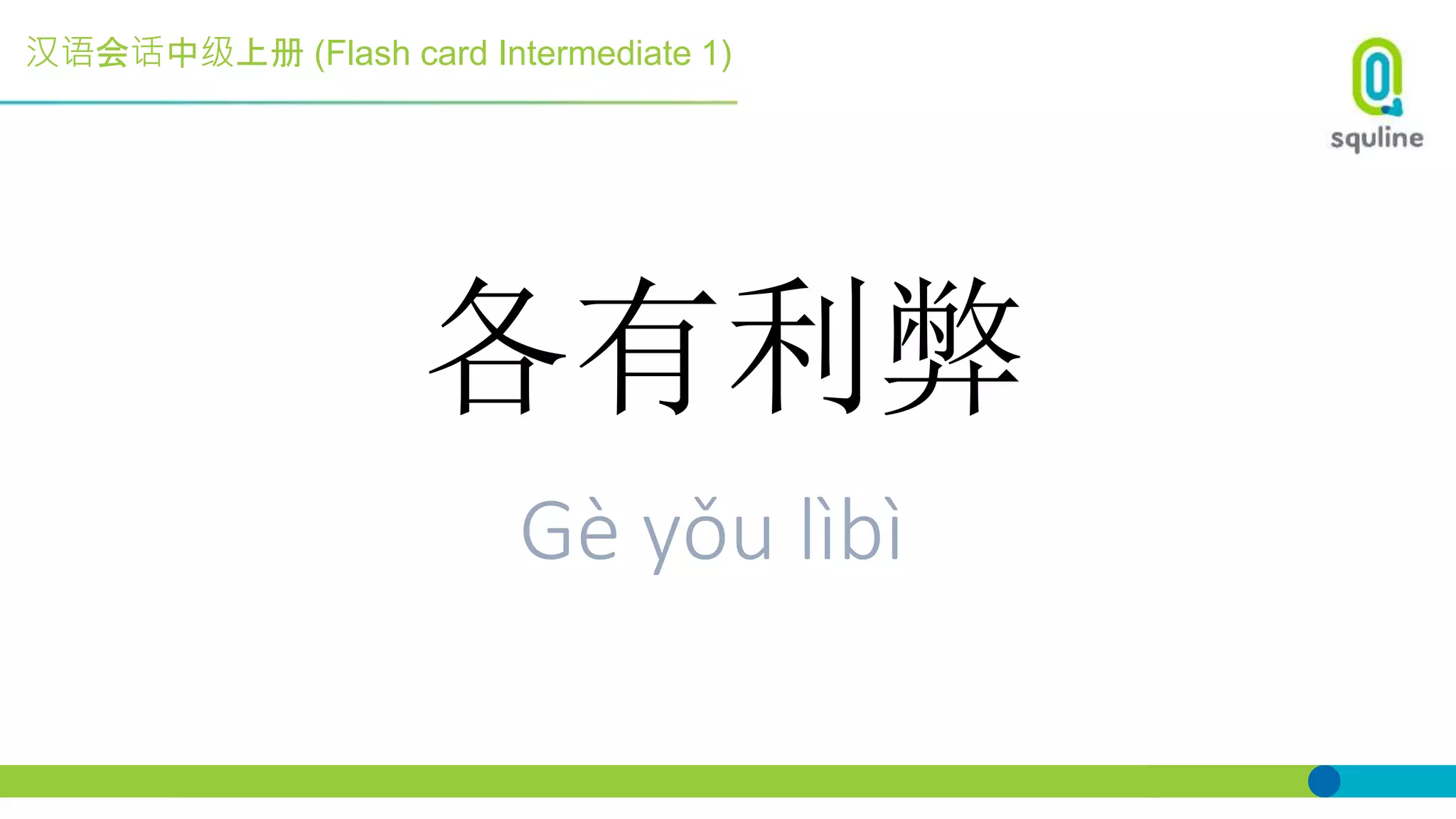 汉语会话中级上册 (Flash card Intermediate 1)
各有利弊
Gè yǒu lìbì
 