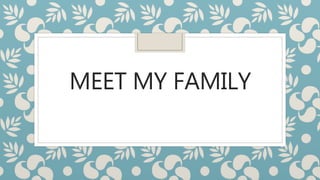 MEET MY FAMILY
 