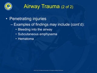 Airway Trauma (2 of 2)
• Penetrating injuries
– Examples of findings may include (cont’d):
• Bleeding into the airway
• Subcutaneous emphysema
• Hematoma
 
