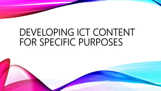 DEVELOPING ICT CONTENT
FOR SPECIFIC PURPOSES
 
