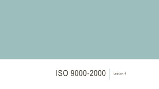 ISO 9000-2000 Lesson 4
 