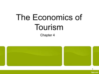 The Economics of
Tourism
Chapter 4
1
 