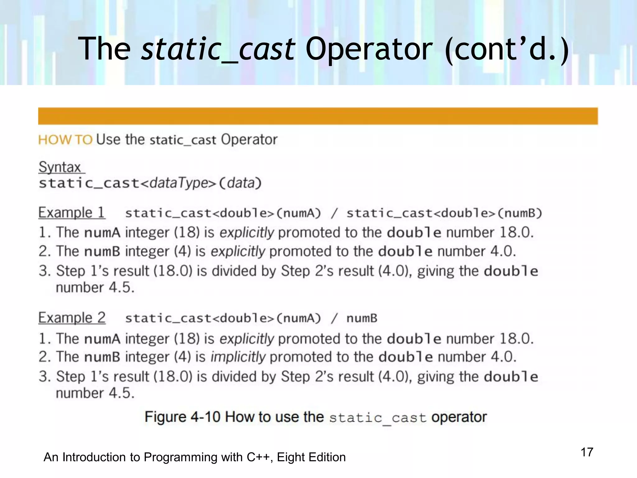 An Introduction to Programming with C++, Eight Edition
The static_cast Operator (cont’d.)
17
 