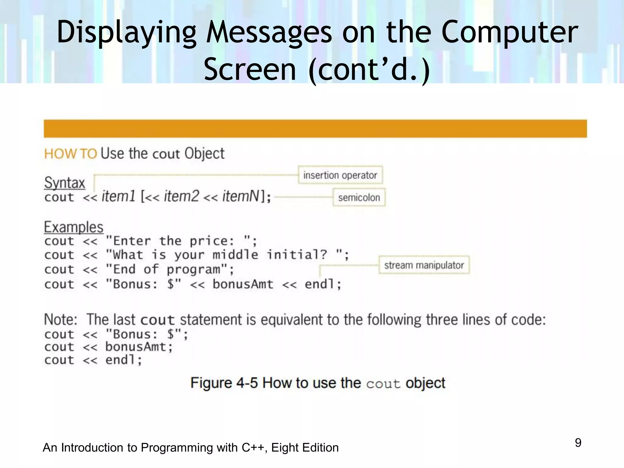 An Introduction to Programming with C++, Eight Edition
Displaying Messages on the Computer
Screen (cont’d.)
9
 