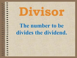 Divisor
The number to be
divides the dividend.
 