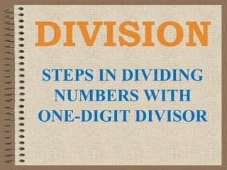 DIVISION
STEPS IN DIVIDING
NUMBERS WITH
ONE-DIGIT DIVISOR
 