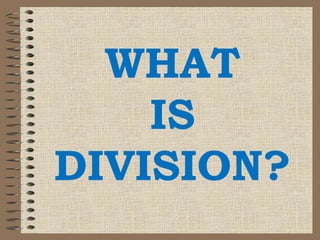 WHAT
IS
DIVISION?
 