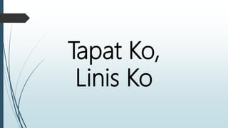 Tapat Ko,
Linis Ko
 