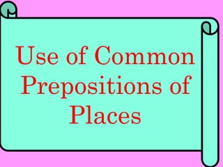 Use of Common
Prepositions of
Places
 