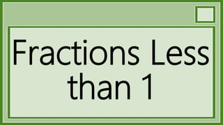 Fractions Less
than 1
 
