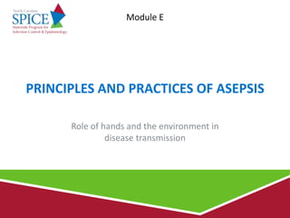 PRINCIPLES AND PRACTICES OF ASEPSIS
Module E
Role of hands and the environment in
disease transmission
 