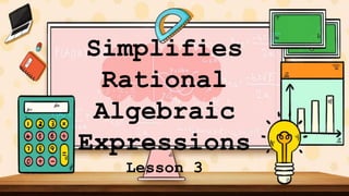 Simplifies
Rational
Algebraic
Expressions
Lesson 3
 