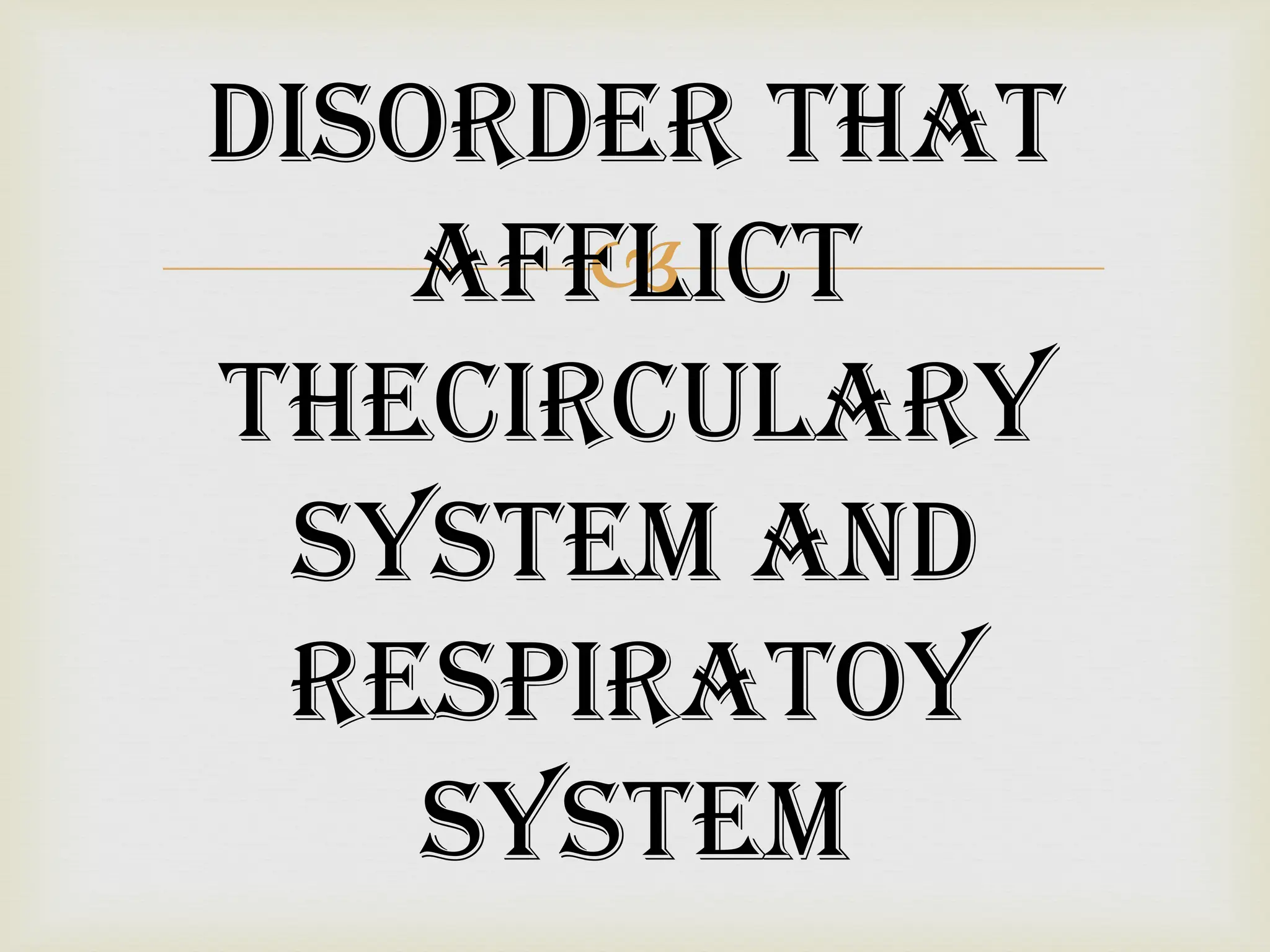 
DISORDER THAT
AFFLICT
THECIRCULARY
SYSTEM AND
RESPIRATOY
SYSTEM
 