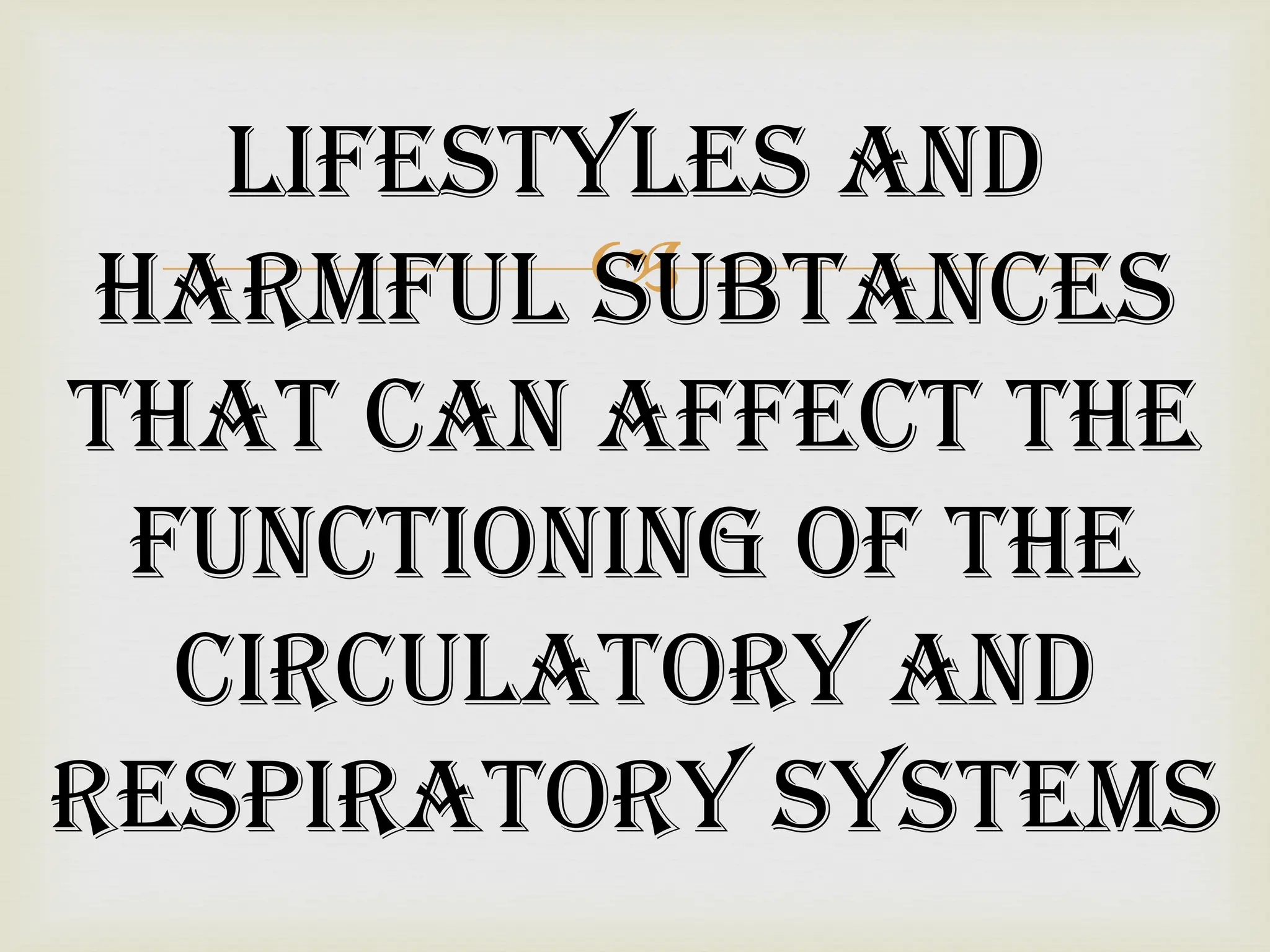 
LIFESTYLES AND
HARMFUL SUBTANCES
THAT CAN AFFECT THE
FUNCTIONING OF THE
CIRCULATORY AND
RESPIRATORY SYSTEMS
 