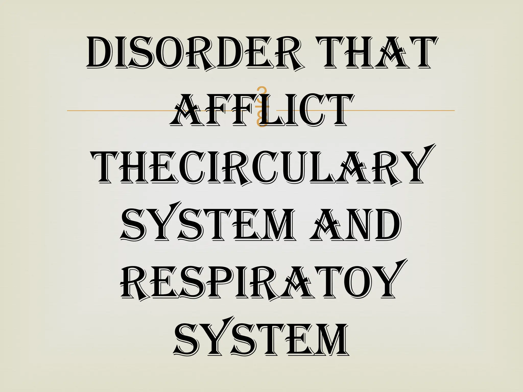
DISORDER THAT
AFFLICT
THECIRCULARY
SYSTEM AND
RESPIRATOY
SYSTEM
 