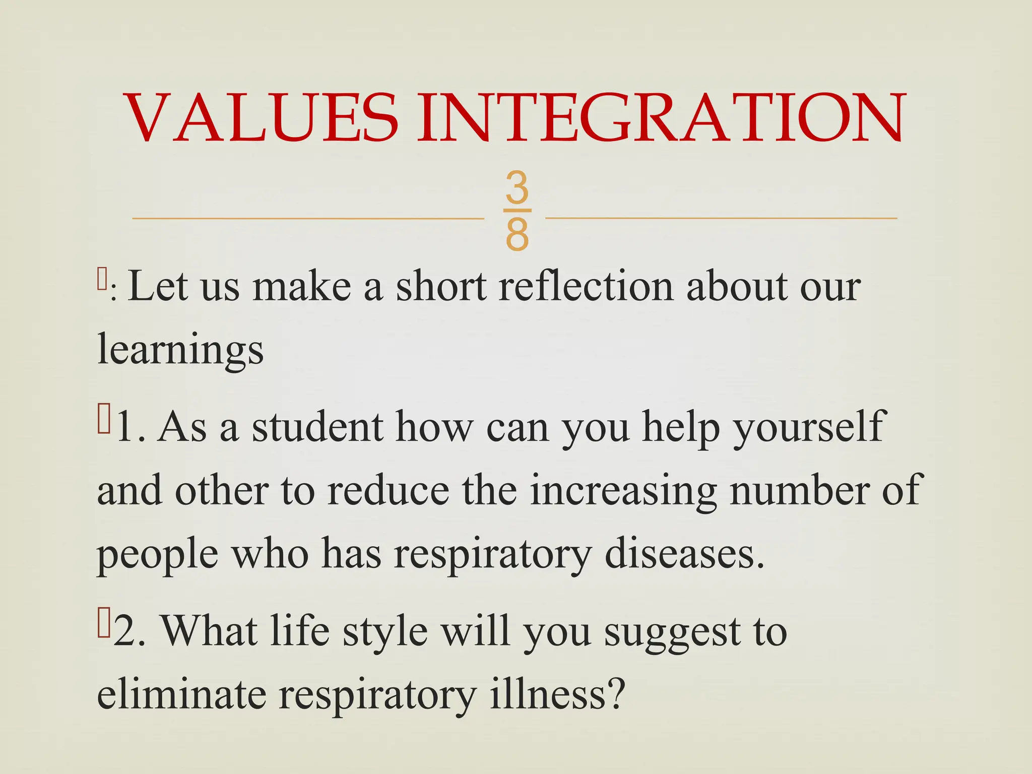 
: Let us make a short reflection about our
learnings
1. As a student how can you help yourself
and other to reduce the increasing number of
people who has respiratory diseases.
2. What life style will you suggest to
eliminate respiratory illness?
VALUES INTEGRATION
 