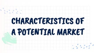 CHARACTERISTICS OF
A POTENTIAL MARKET
 