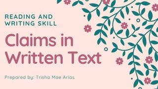 READING AND
WRITING SKILL
Claims in
Written Text
Prepared by: Trisha Mae Arias
 